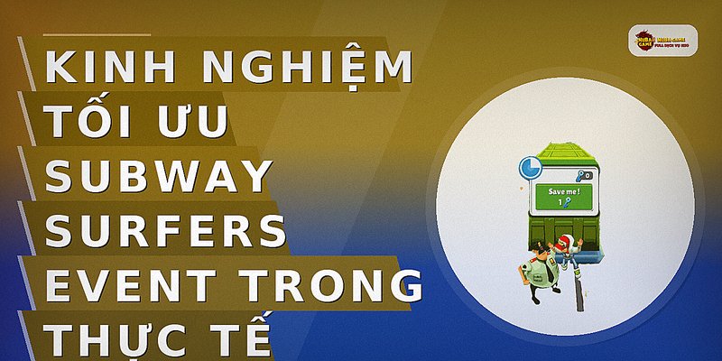 Kinh nghiệm tối ưu subway surfers event trong thực tế