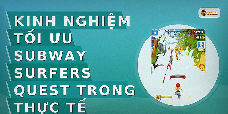 Kinh nghiệm tối ưu subway surfers quest trong thực tế