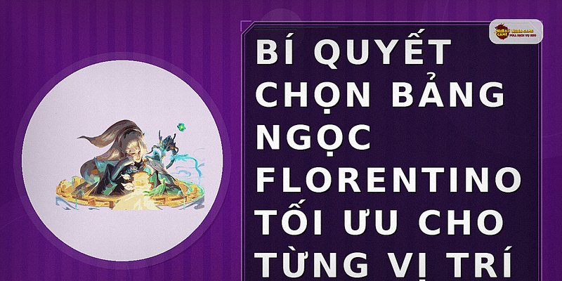 Bí quyết chọn bảng ngọc Florentino tối ưu cho từng vị trí