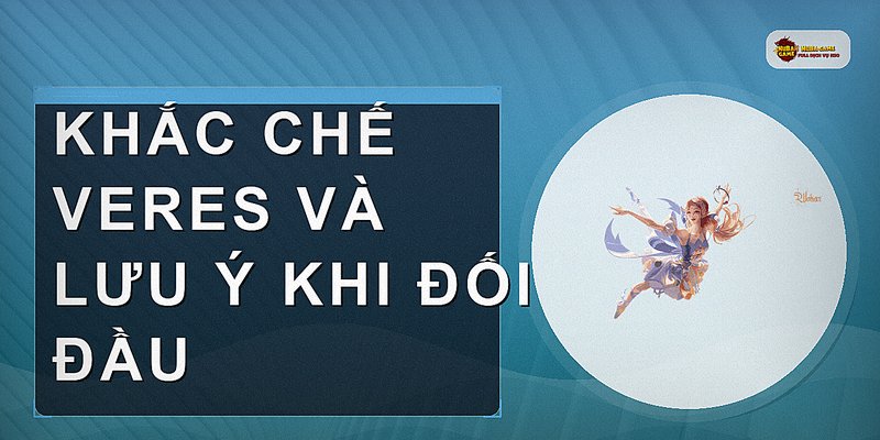 Khắc chế Veres và lưu ý khi đối đầu