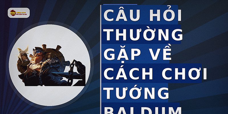 Câu hỏi thường gặp về cách chơi tướng baldum