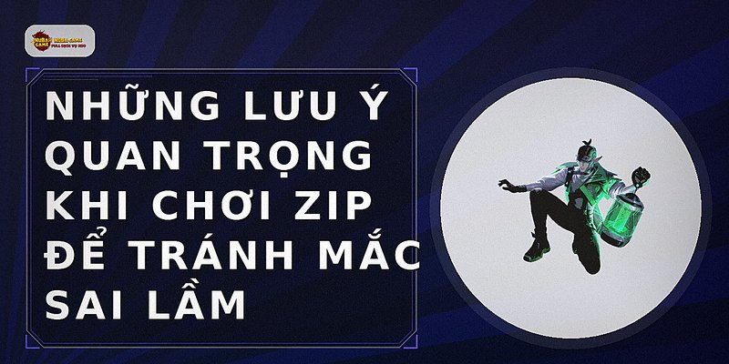 Những lưu ý quan trọng khi chơi Zip để tránh mắc sai lầm