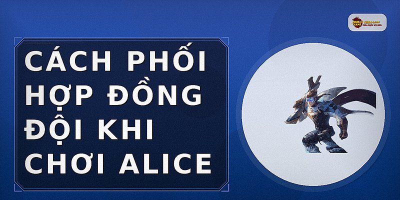 Cách phối hợp đồng đội khi chơi Alice