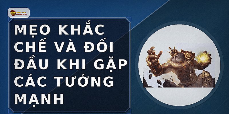 Mẹo khắc chế và đối đầu khi gặp các tướng mạnh