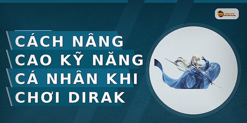 Cách nâng cao kỹ năng cá nhân khi chơi Dirak