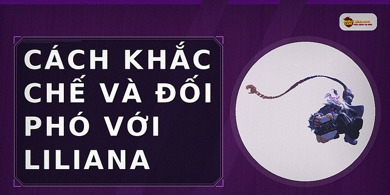 Cách khắc chế và đối phó với Liliana