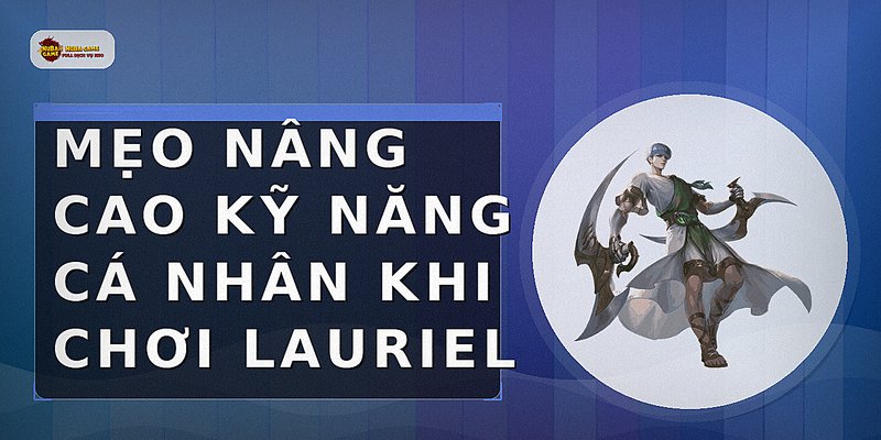 Mẹo nâng cao kỹ năng cá nhân khi chơi Lauriel