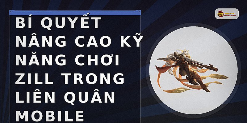 Bí quyết nâng cao kỹ năng chơi Zill trong Liên Quân Mobile