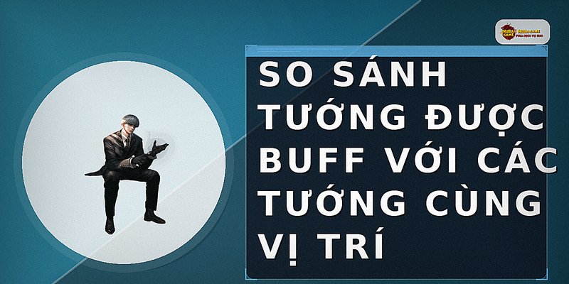 So sánh tướng được buff với các tướng cùng vị trí