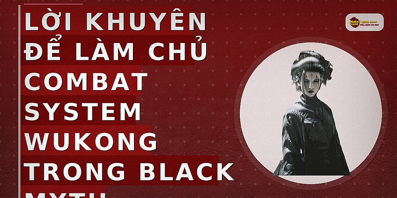 Lời khuyên để làm chủ combat system Wukong trong Black Myth