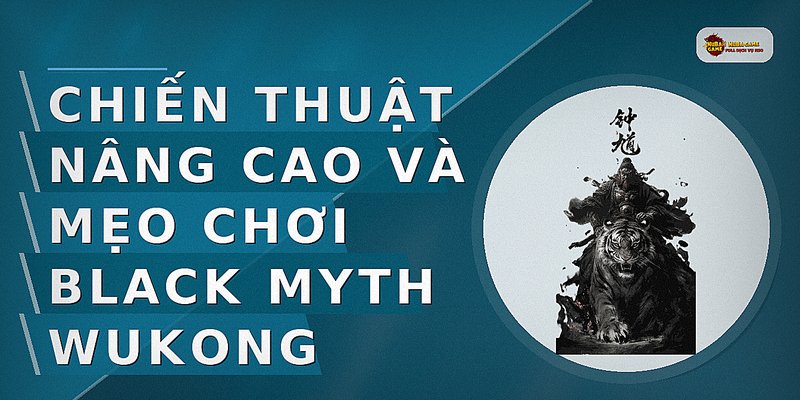 Chiến thuật nâng cao và mẹo chơi Black Myth Wukong