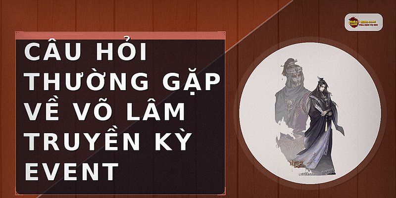 Câu hỏi thường gặp về võ lâm truyền kỳ event