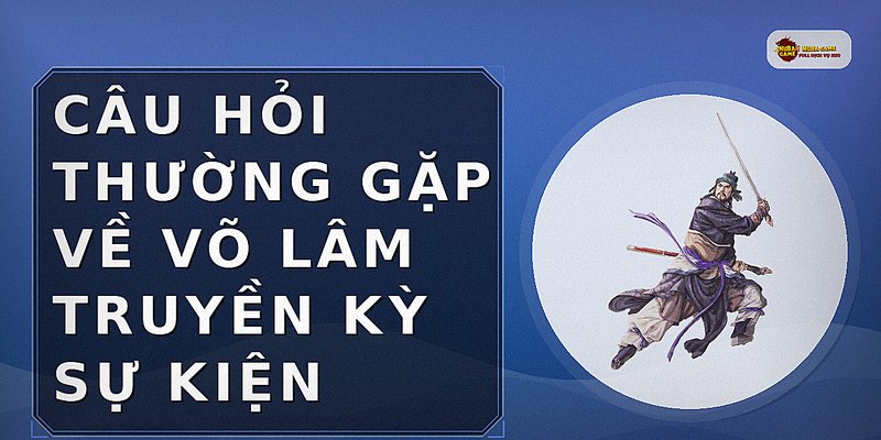Câu hỏi thường gặp về võ lâm truyền kỳ sự kiện