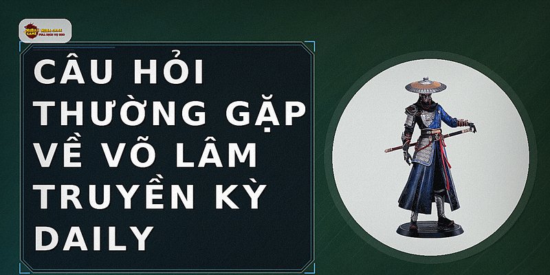 Câu hỏi thường gặp về võ lâm truyền kỳ daily