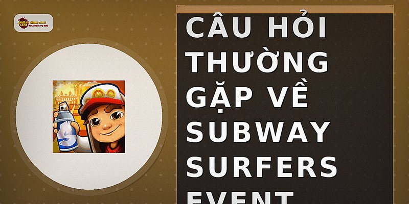 Câu hỏi thường gặp về subway surfers event