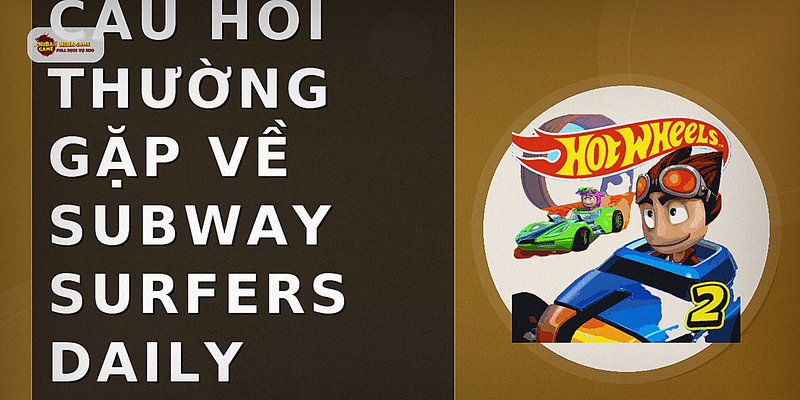 Câu hỏi thường gặp về subway surfers daily challenge