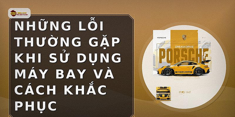Những lỗi thường gặp khi sử dụng máy bay và cách khắc phục