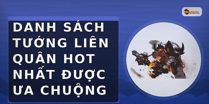Danh sách tướng Liên Quân hot nhất được ưa chuộng