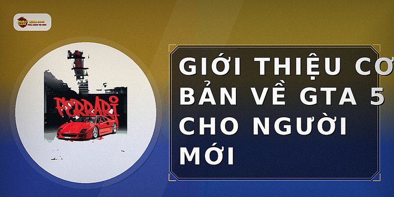Giới thiệu cơ bản về GTA 5 cho người mới