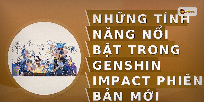 Những tính năng nổi bật trong Genshin Impact phiên bản mới