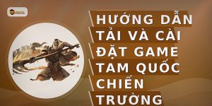 Hướng dẫn tải và cài đặt game Tam Quốc chiến trường