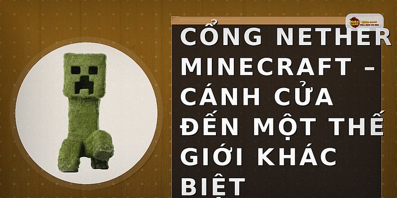 Cổng Nether Minecraft – Cánh Cửa Đến Một Thế Giới Khác Biệt