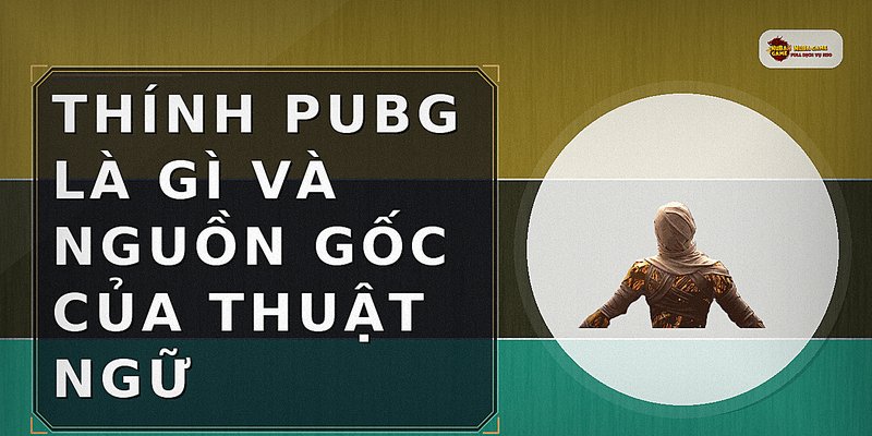 Thính PUBG là gì và nguồn gốc của thuật ngữ