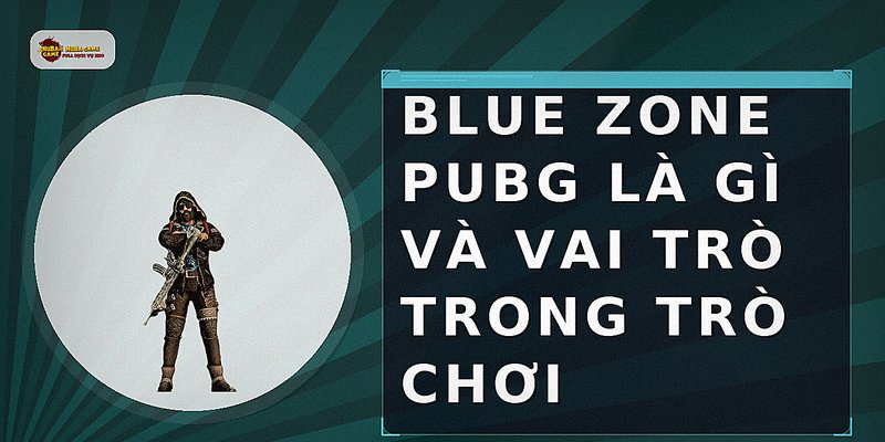 Blue Zone PUBG là gì và vai trò trong trò chơi