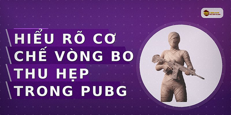 Hiểu rõ cơ chế vòng bo thu hẹp trong PUBG