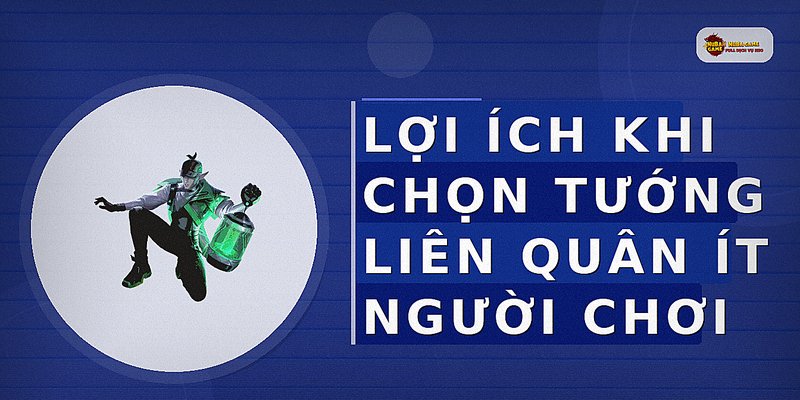 Lợi ích khi chọn tướng Liên Quân ít người chơi