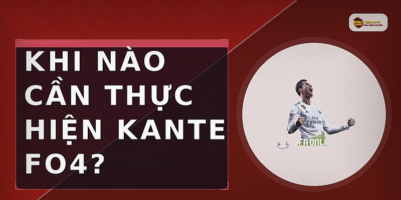 Khi nào cần thực hiện kante fo4?