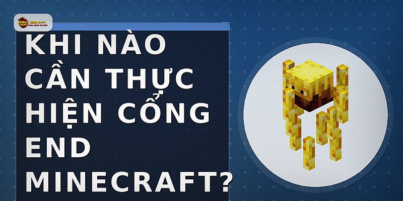 Khi nào cần thực hiện cổng end minecraft?