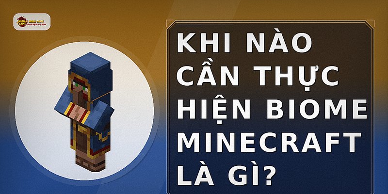 Khi nào cần thực hiện biome minecraft là gì?
