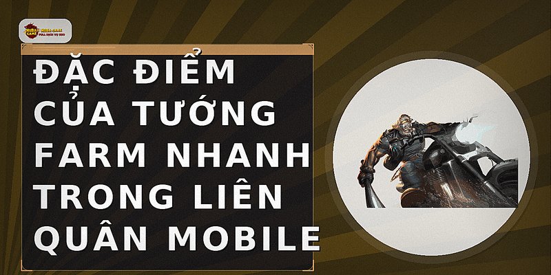 Đặc điểm của tướng farm nhanh trong Liên Quân Mobile