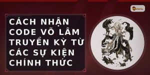 Cách nhận code Võ Lâm Truyền Kỳ từ các sự kiện chính thức