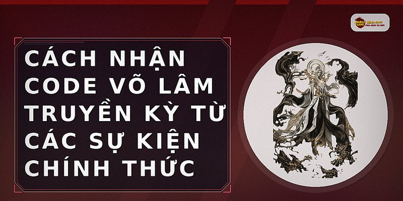 Cách nhận code Võ Lâm Truyền Kỳ từ các sự kiện chính thức