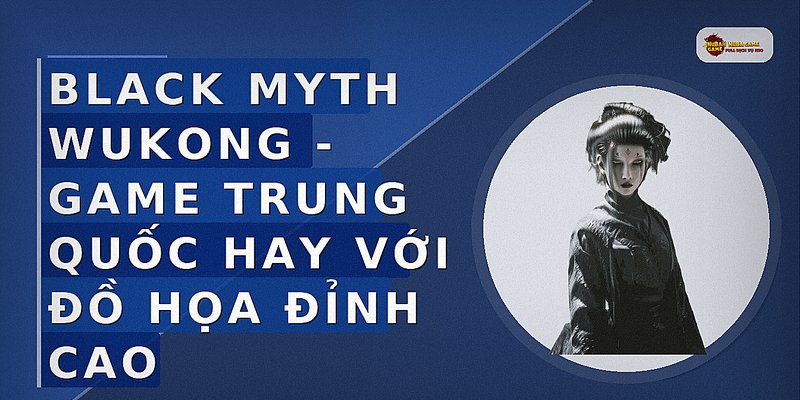 Black Myth Wukong - Game Trung Quốc hay với đồ họa đỉnh cao