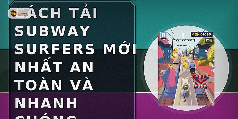 Cách tải Subway Surfers mới nhất an toàn và nhanh chóng