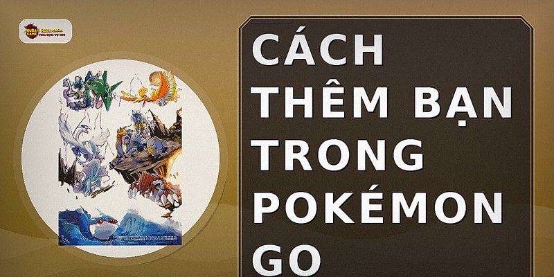 Cách thêm bạn trong Pokémon Go