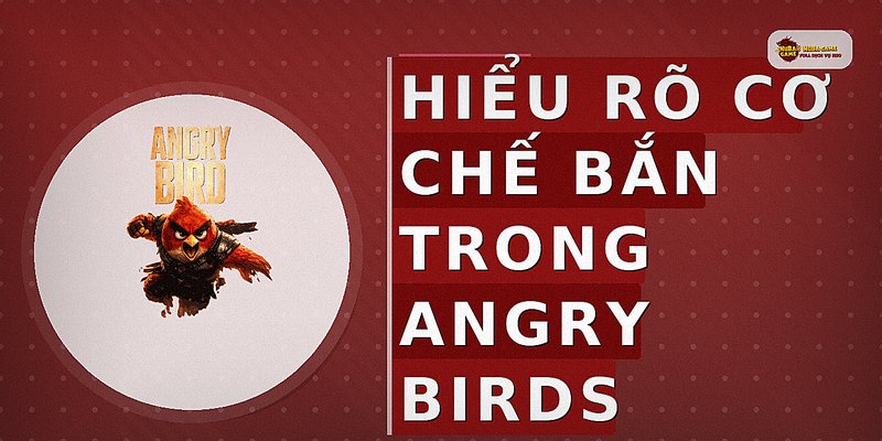 Hiểu rõ cơ chế bắn trong Angry Birds