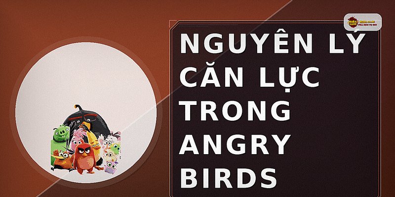 Nguyên lý căn lực trong Angry Birds