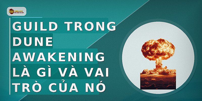 Guild trong Dune Awakening là gì và vai trò của nó