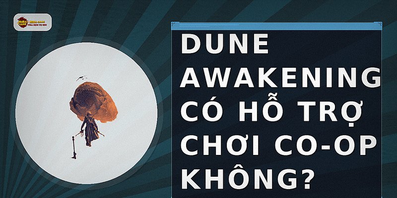 Dune Awakening có hỗ trợ chơi co-op không?