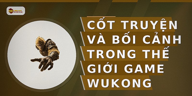 Cốt truyện và bối cảnh trong thế giới game Wukong
