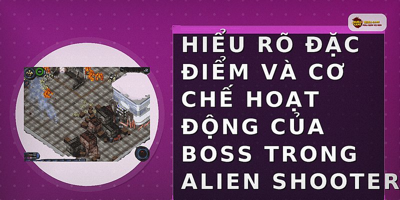 Hiểu rõ đặc điểm và cơ chế hoạt động của boss trong Alien Shooter