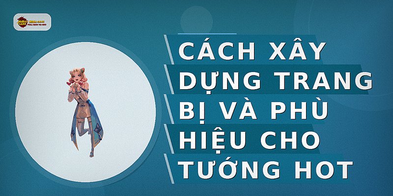 Cách xây dựng trang bị và phù hiệu cho tướng hot