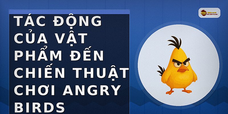 Tác động của vật phẩm đến chiến thuật chơi Angry Birds