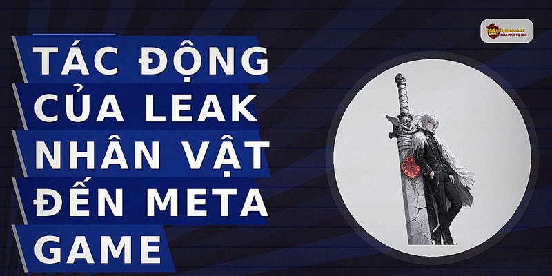 Tác động của leak nhân vật đến meta game