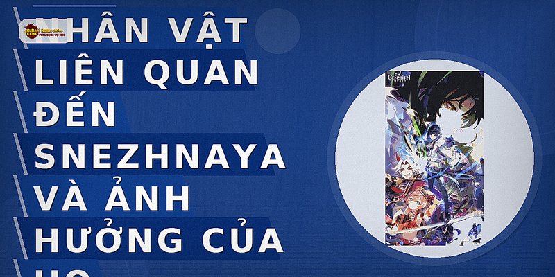 Nhân vật liên quan đến Snezhnaya và ảnh hưởng của họ