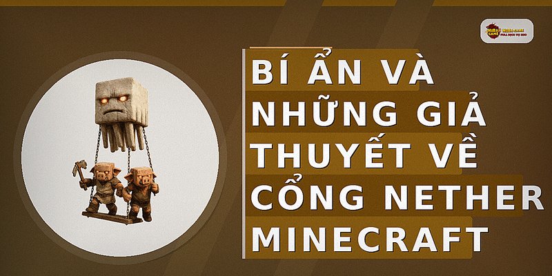 Bí Ẩn Và Những Giả Thuyết Về Cổng Nether Minecraft
